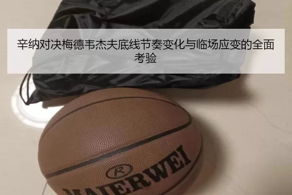 辛纳对决梅德韦杰夫底线节奏变化与临场应变的全面考验