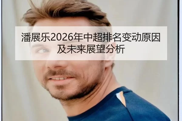 潘展乐2026年中超排名变动原因及未来展望分析